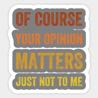 Of Course Your Opinion Matters. Just Not to Me, Vintage Style Sticker